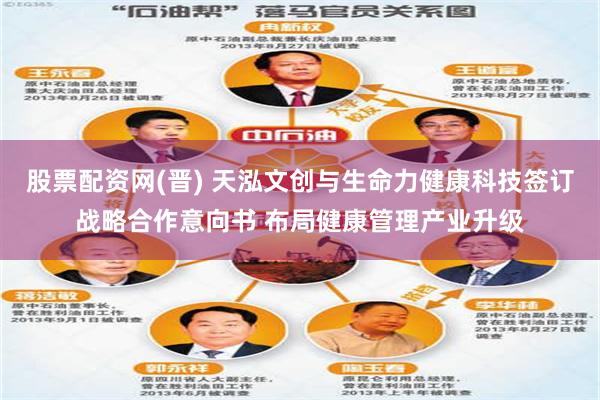 股票配资网(晋) 天泓文创与生命力健康科技签订战略合作意向书 布局健康管理产业升级