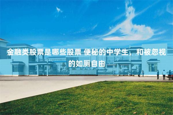 金融类股票是哪些股票 便秘的中学生，和被忽视的如厕自由