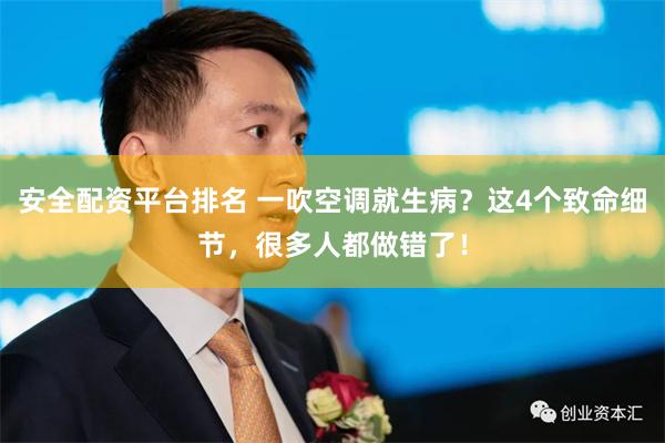 安全配资平台排名 一吹空调就生病？这4个致命细节，很多人都做错了！