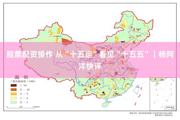 股票配资操作 从“十五运”看见“十五五”｜杨阿洋快评