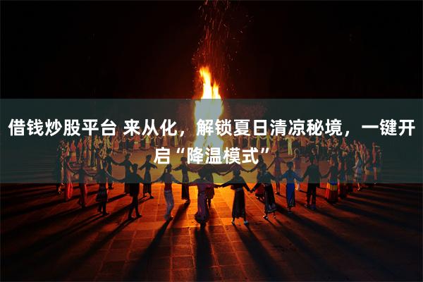 借钱炒股平台 来从化，解锁夏日清凉秘境，一键开启“降温模式”