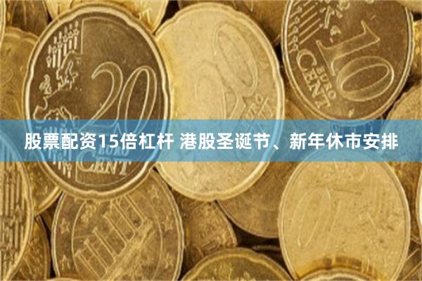 股票配资15倍杠杆 港股圣诞节、新年休市安排