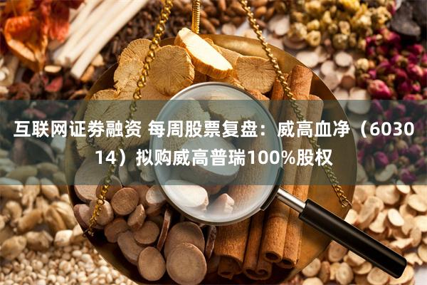 互联网证劵融资 每周股票复盘：威高血净（603014）拟购威高普瑞100%股权
