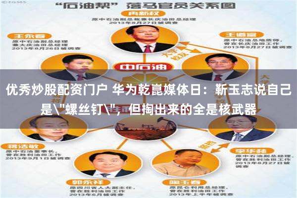 优秀炒股配资门户 华为乾崑媒体日：靳玉志说自己是＂螺丝钉＂，但掏出来的全是核武器